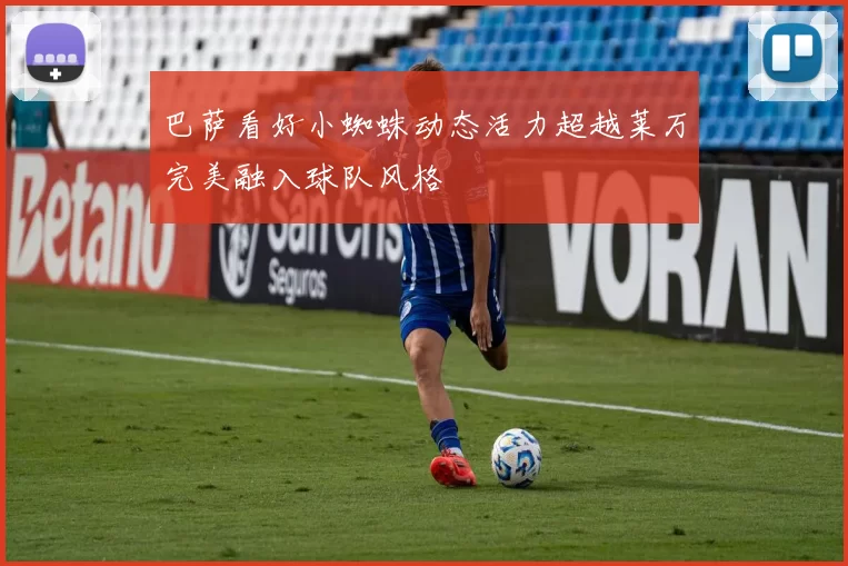 巴萨看好小蜘蛛动态活力超越莱万完美融入球队风格